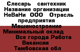 Слесарь - сантехник › Название организации ­ НеВаНи, ООО › Отрасль предприятия ­ Машиностроение › Минимальный оклад ­ 70 000 - Все города Работа » Вакансии   . Тамбовская обл.,Моршанск г.